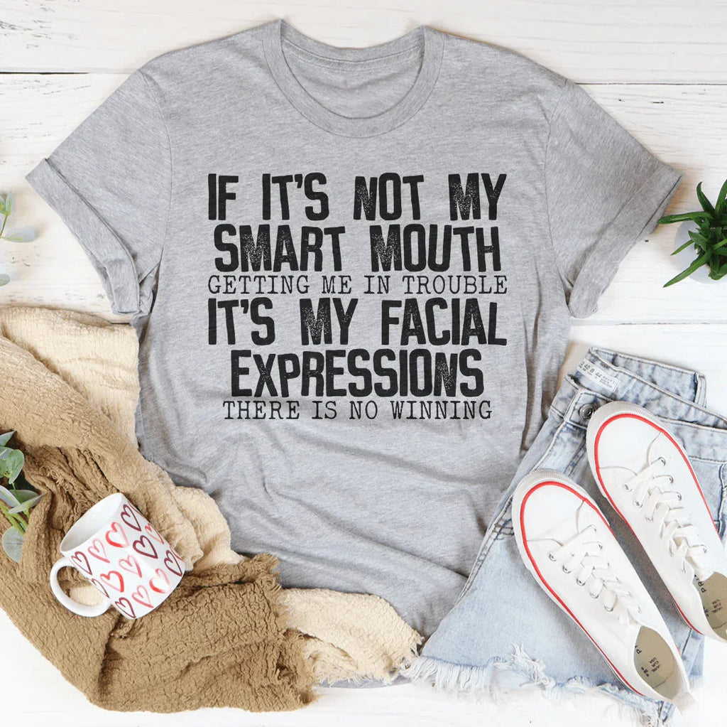 If It's Not My Smart Mouth Getting Me In Trouble It's My Facial Expressions Tee Peachy Sunday