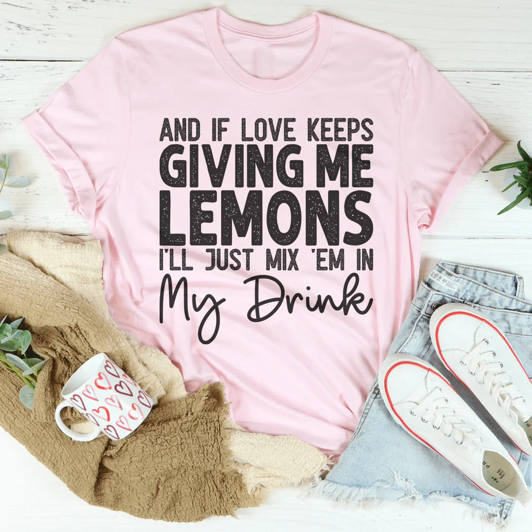 If Love Keeps Giving Me Lemons Tee - SJB-DIAMOND ELITES