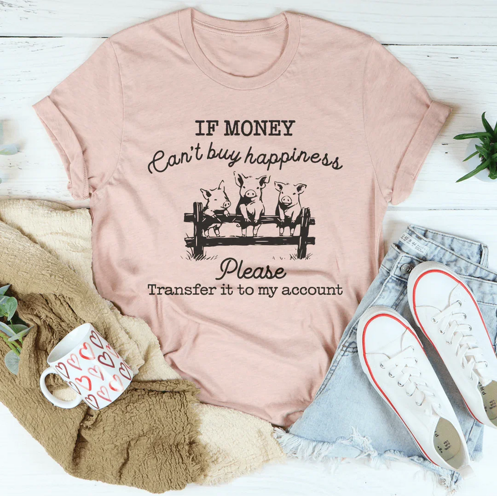 If Money Can't Buy Happiness Please Transfer It To My Account Tee Peachy Sunday