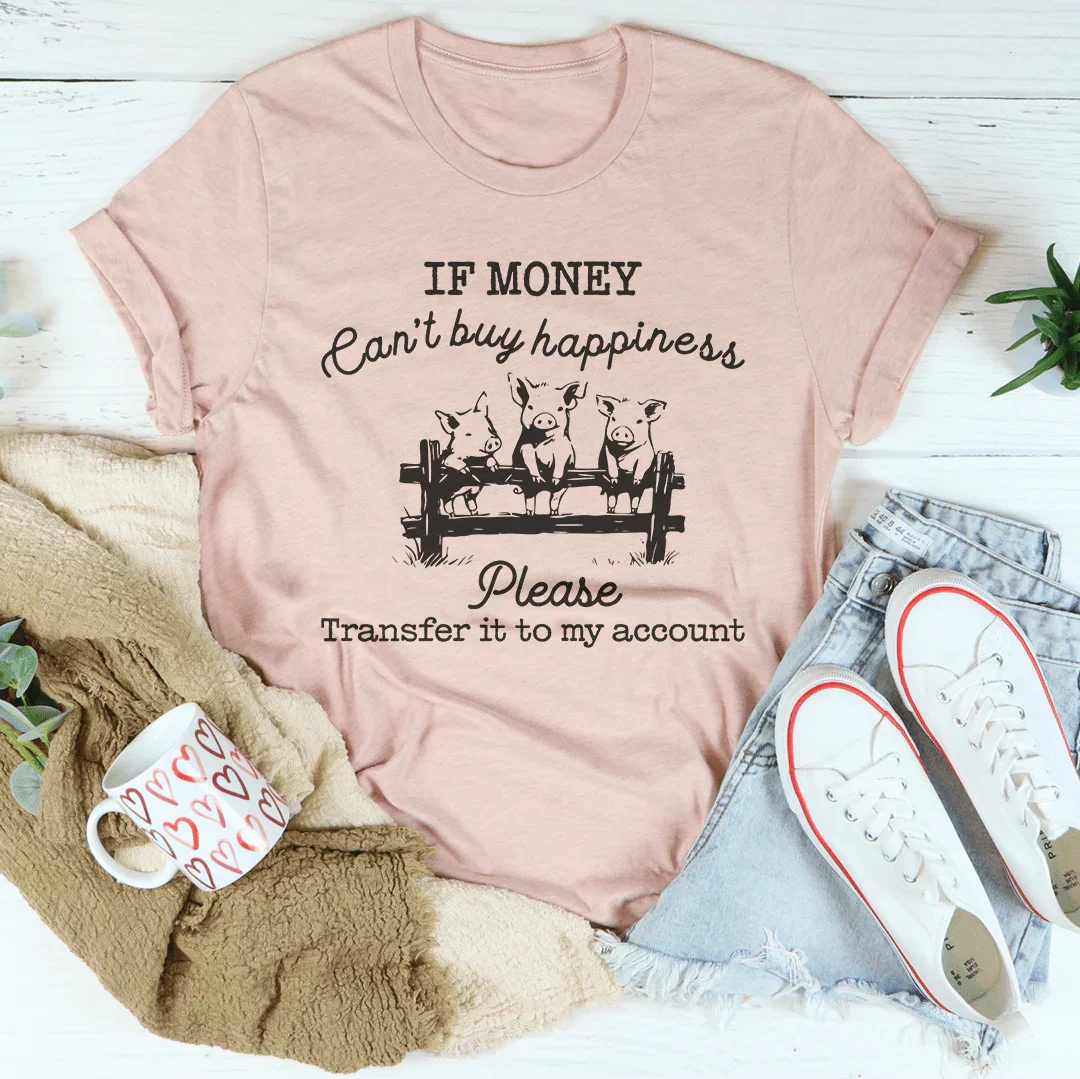 If Money Can't Buy Happiness Please Transfer It To My Account Tee Peachy Sunday