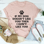 If My Dog Doesn't Like You Then I Don't Like You Tee Peachy Sunday