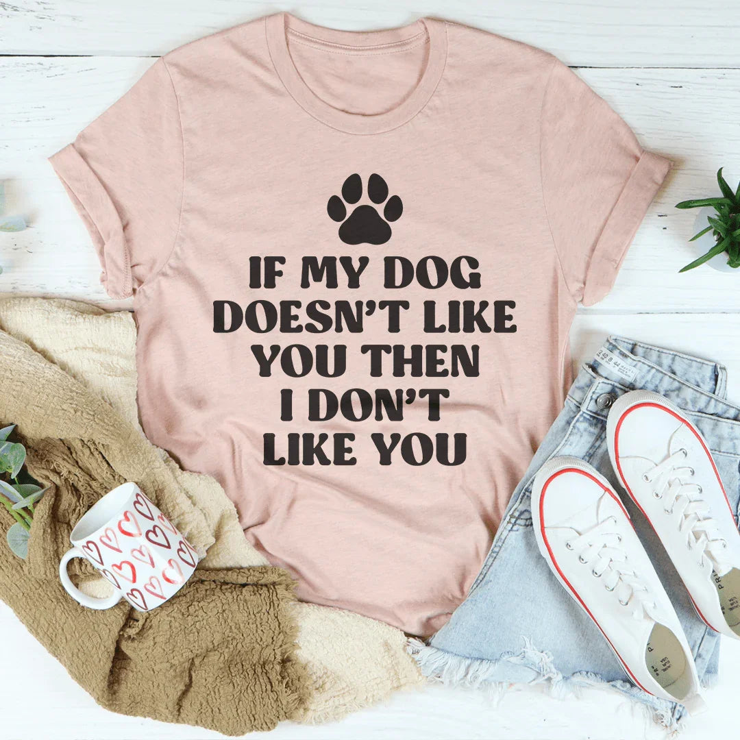 If My Dog Doesn't Like You Then I Don't Like You Tee Peachy Sunday