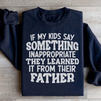 If My Kids Say Something Inappropriate They Learned It From Their Father Sweatshirt Peachy Sunday