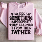 If My Kids Say Something Inappropriate They Learned It From Their Father Sweatshirt Peachy Sunday