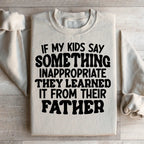 If My Kids Say Something Inappropriate They Learned It From Their Father Sweatshirt Peachy Sunday