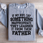 If My Kids Say Something Inappropriate They Learned It From Their Father Sweatshirt Peachy Sunday
