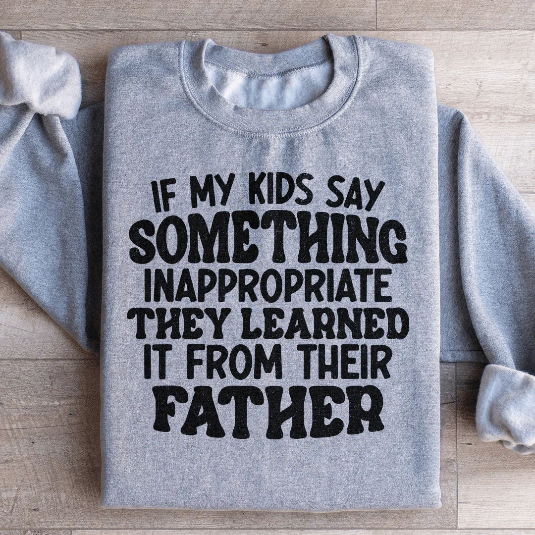If My Kids Say Something Inappropriate They Learned It From Their Father Sweatshirt Peachy Sunday