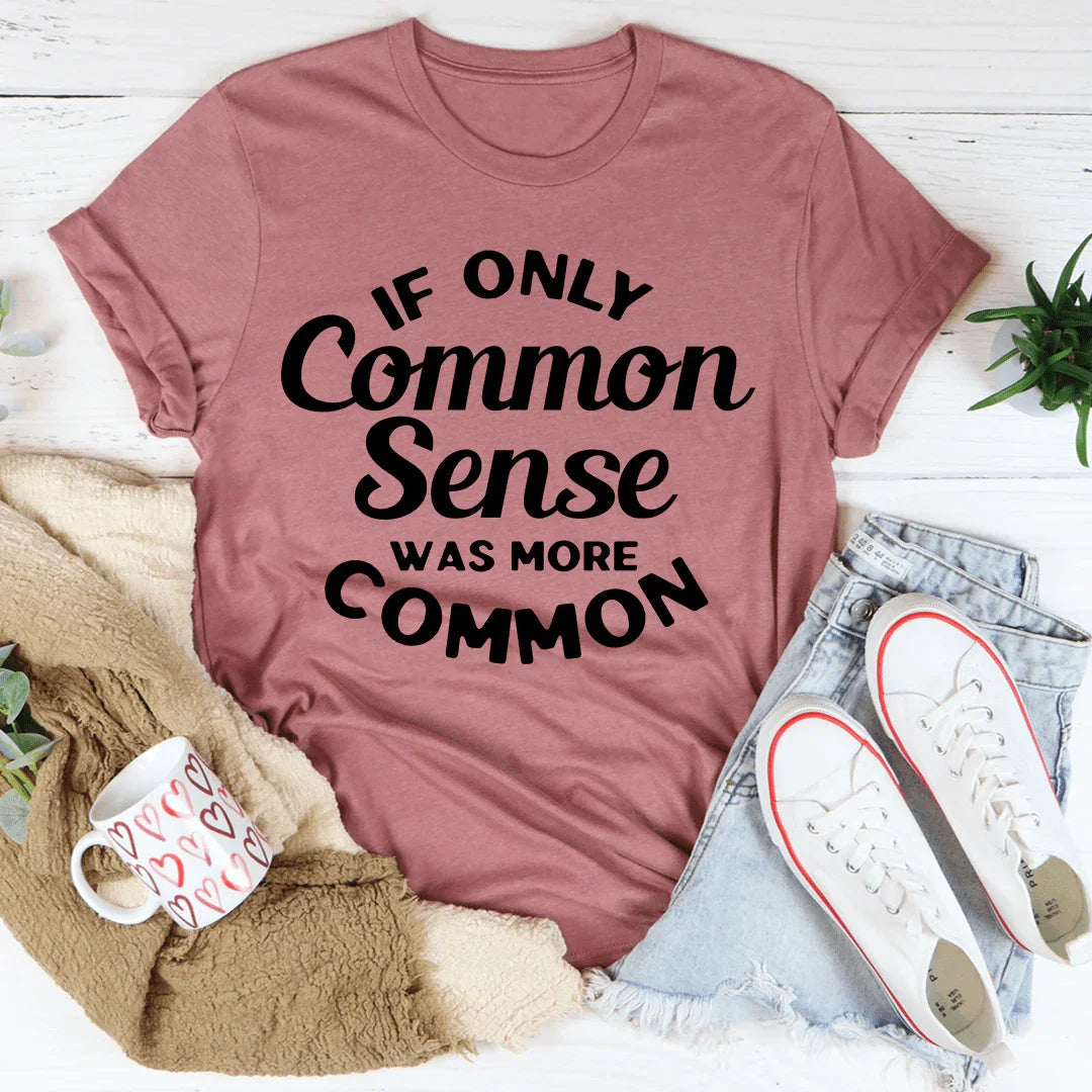 If Only Common Sense Was More Common Tee Peachy Sunday