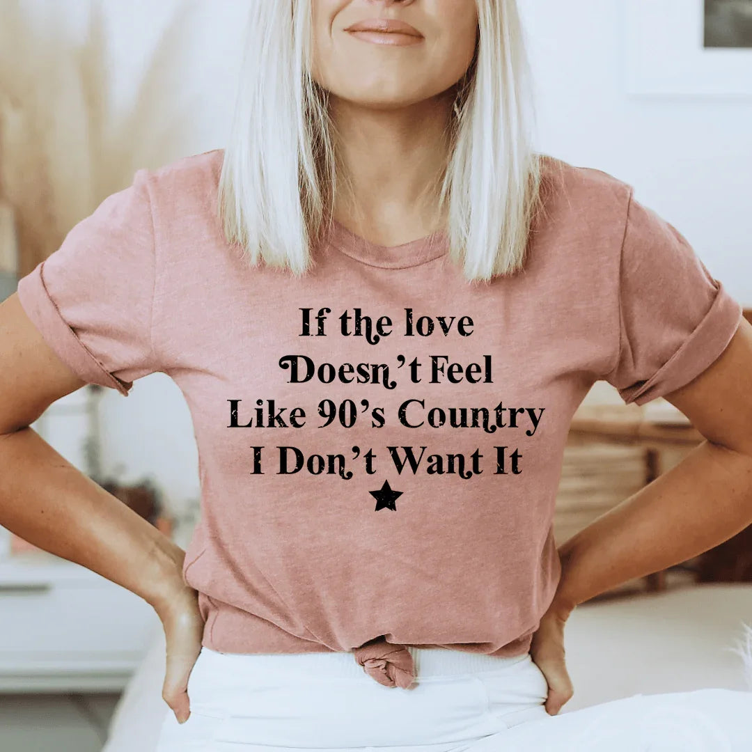 If The Love Doesn't Feel Like 90's Country Tee - SJB-DIAMOND ELITES