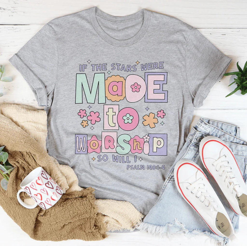 if The Stars Were Made To Worship So Will I Psalm 148:1-4 Tee Peachy Sunday