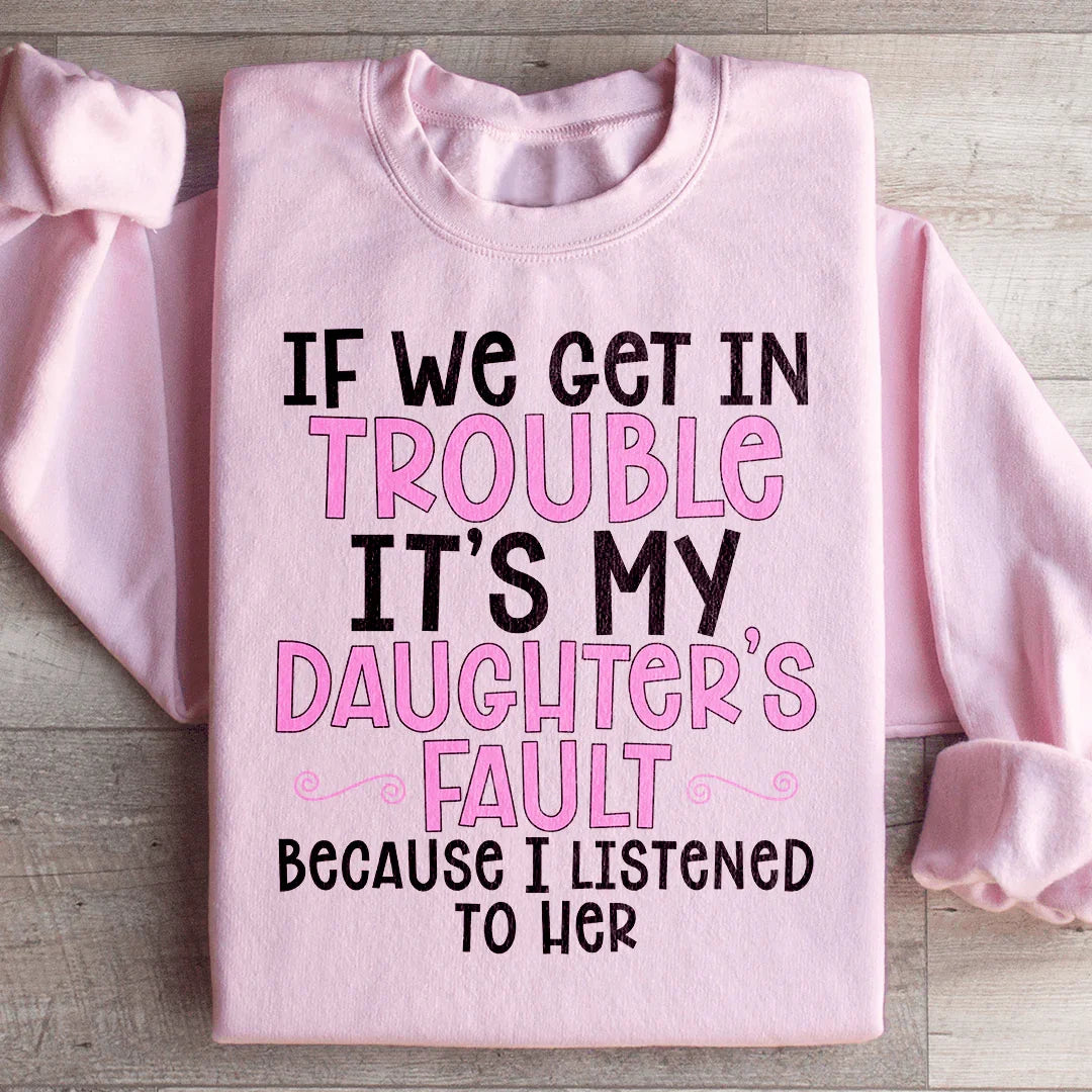 If We Get In Trouble It's My Daughter's Fault Sweatshirt Peachy Sunday