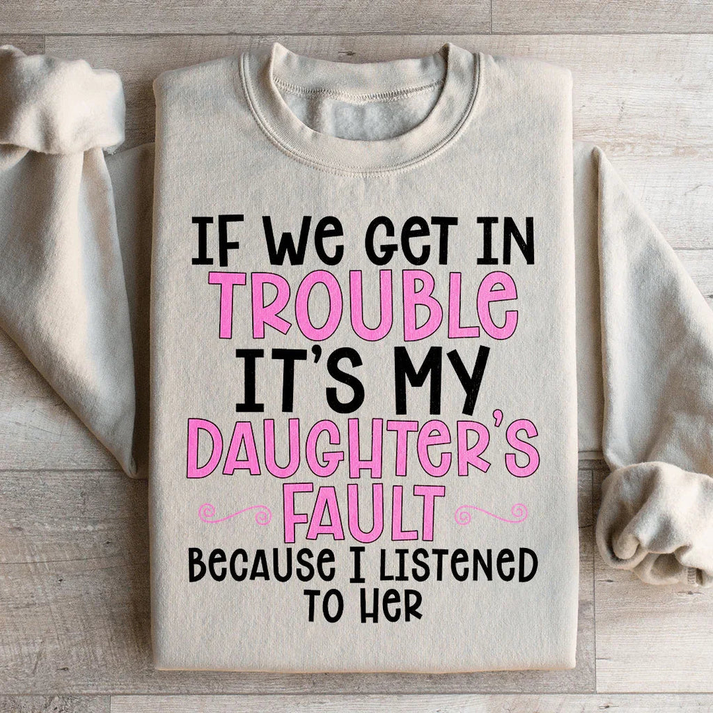 If We Get In Trouble It's My Daughter's Fault Sweatshirt Peachy Sunday