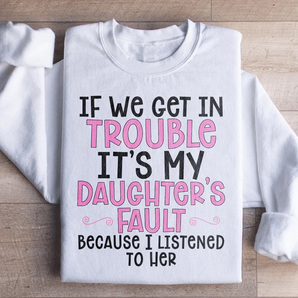 If We Get In Trouble It's My Daughter's Fault Sweatshirt Peachy Sunday
