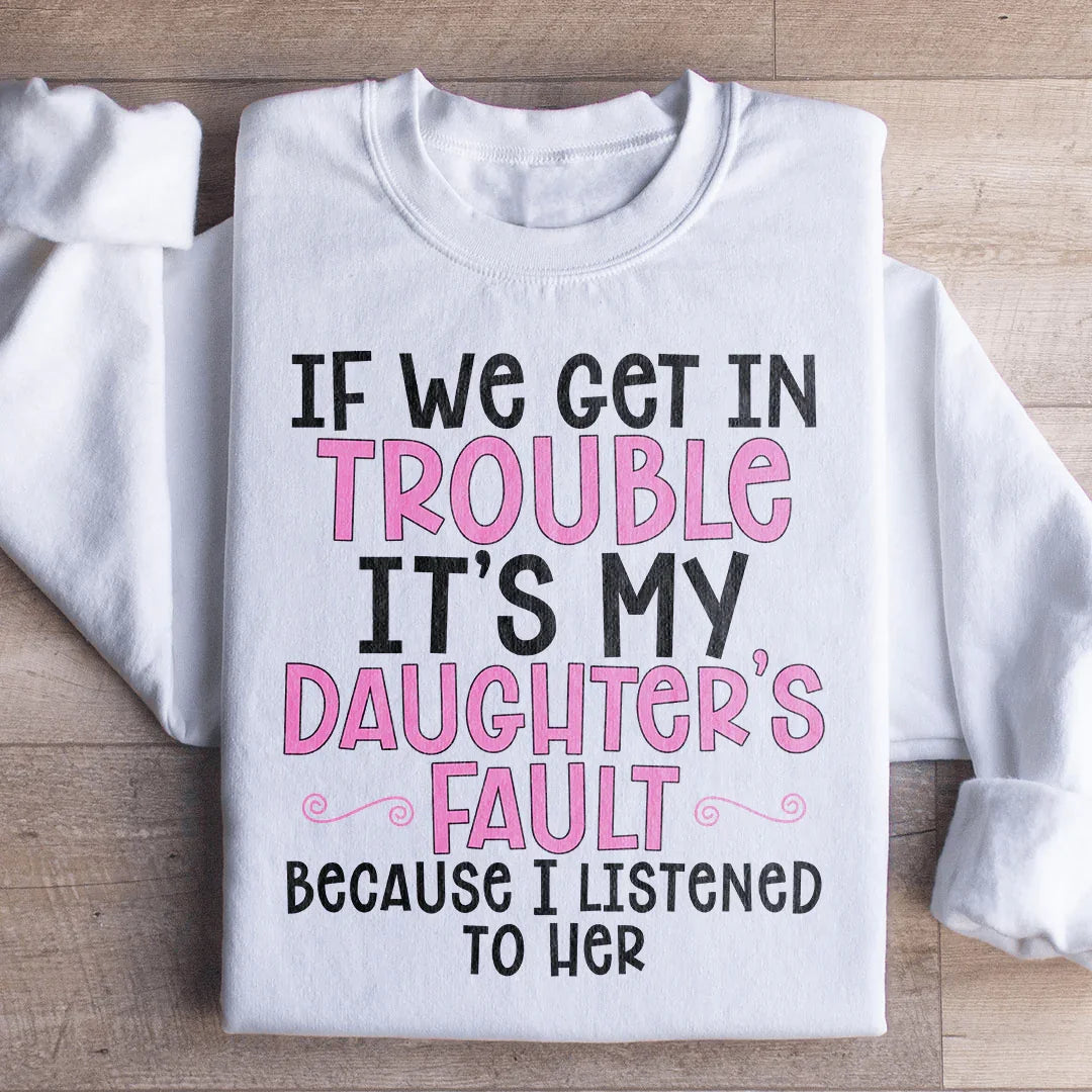 If We Get In Trouble It's My Daughter's Fault Sweatshirt Peachy Sunday