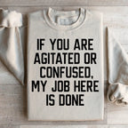If You Are Agitated Or Confused My Job Here Is Done Sweatshirt
