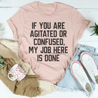 If You Are Agitated Or Confused My Job Here Is Done Tee Peachy Sunday
