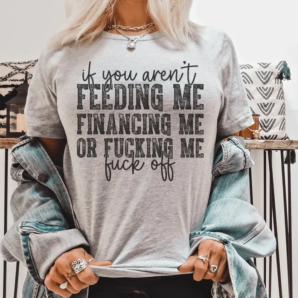 If You Aren't Feeding Me Financing Me Tee Peachy Sunday