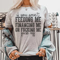 If You Aren't Feeding Me Financing Me Tee Peachy Sunday