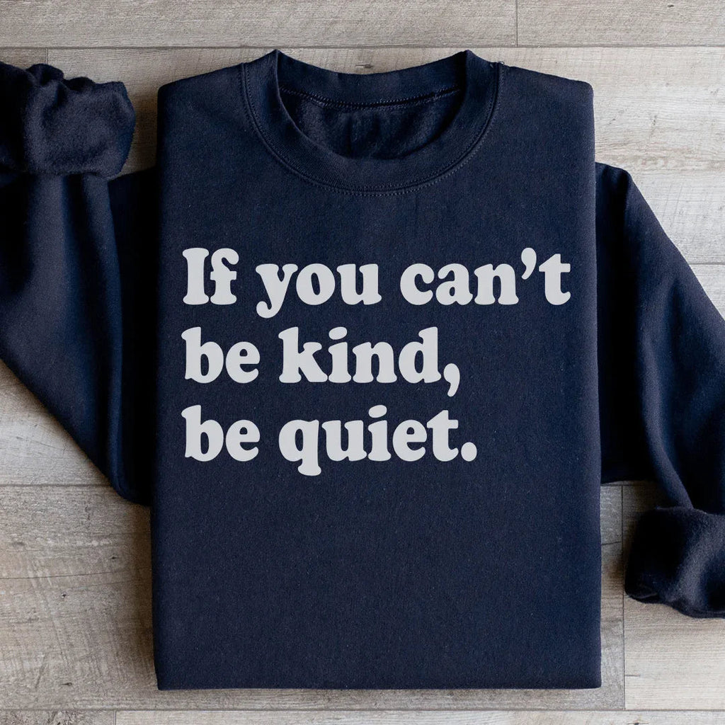 If You Can't Be Kind Be Quiet Sweatshirt Peachy Sunday