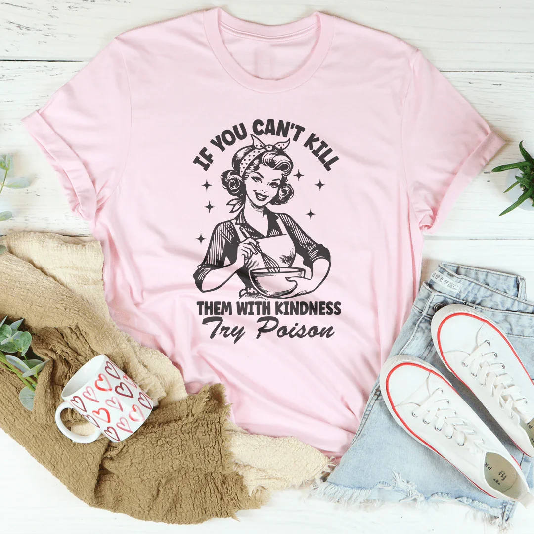 If You Can't Kill Them With Kindness Try Poison Tee Peachy Sunday
