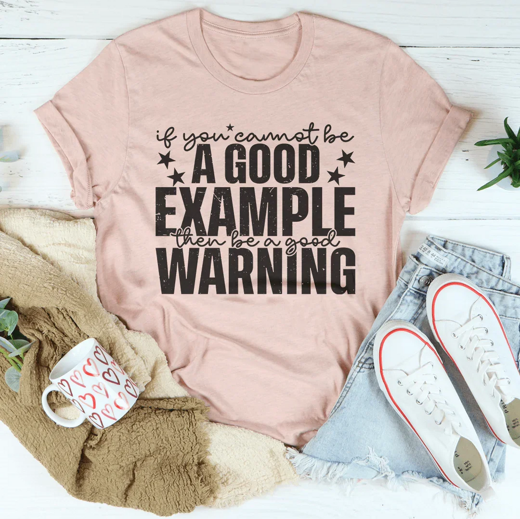 If You Cannot Be A Good Example Then Be A Good Warning