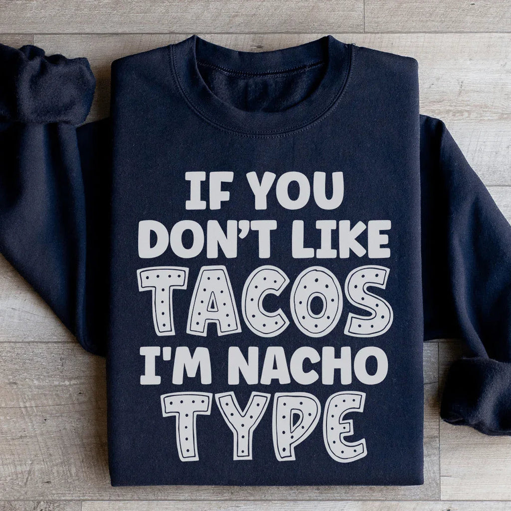 If You Don't Like Tacos I'm Nacho Type Sweatshirt Peachy Sunday