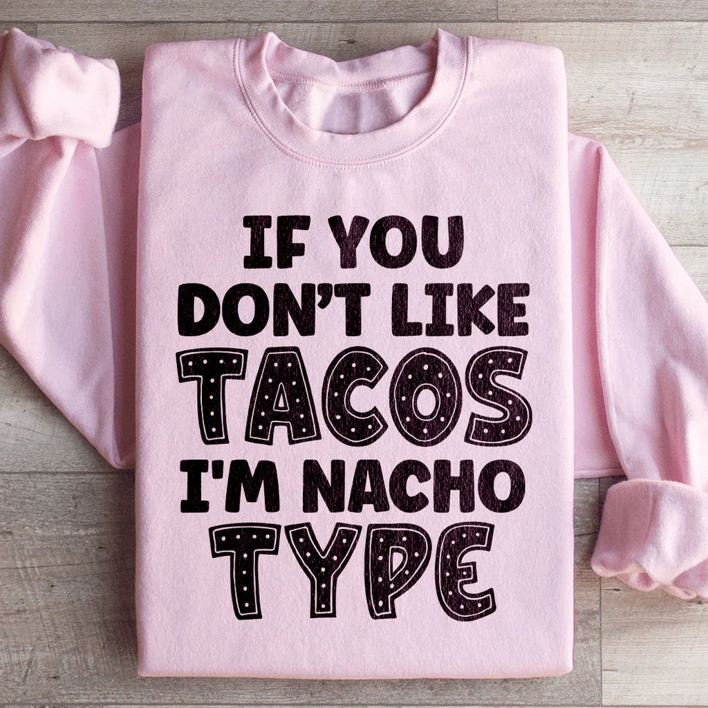 If You Don't Like Tacos I'm Nacho Type Sweatshirt Peachy Sunday
