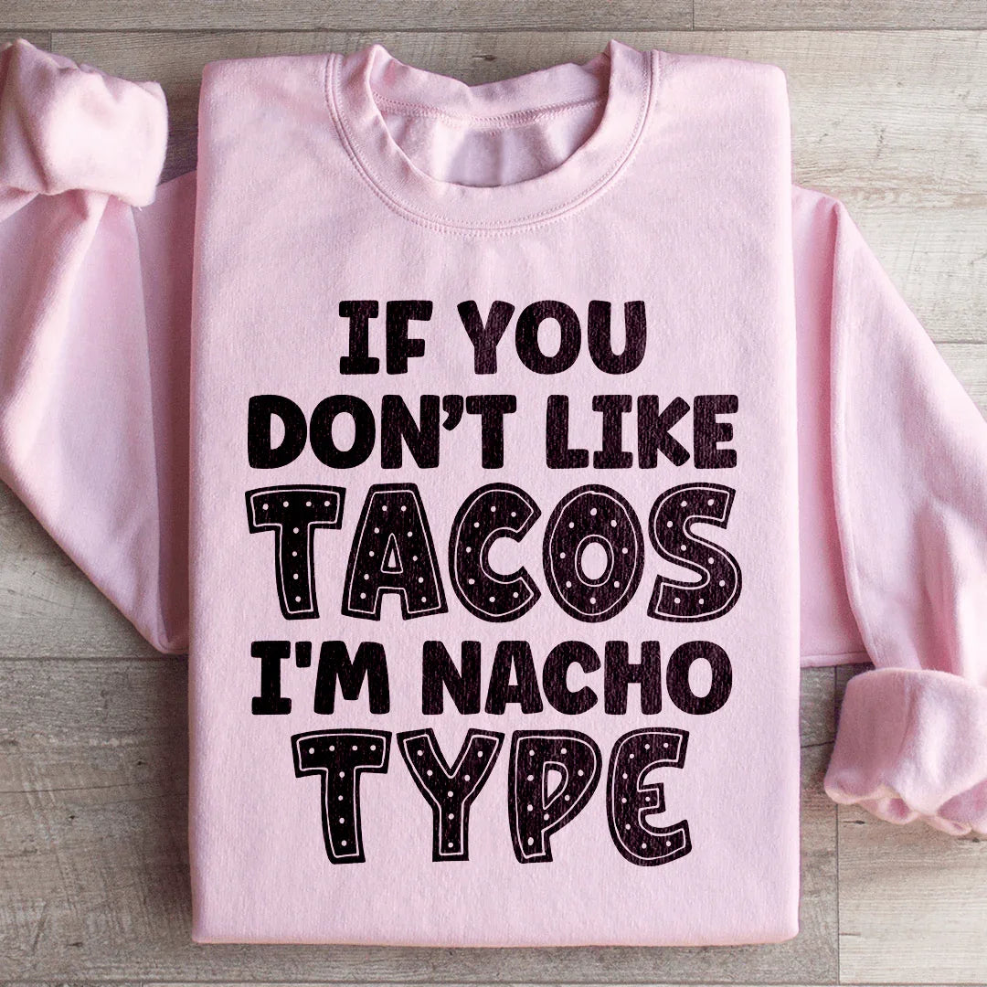 If You Don't Like Tacos I'm Nacho Type Sweatshirt Peachy Sunday