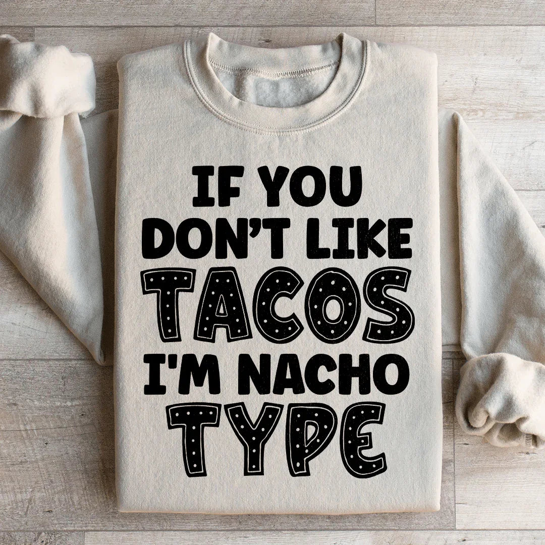 If You Don't Like Tacos I'm Nacho Type Sweatshirt Peachy Sunday