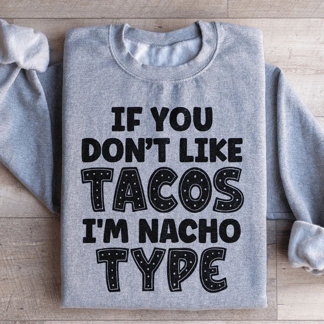 If You Don't Like Tacos I'm Nacho Type Sweatshirt Peachy Sunday