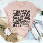If You Have A Problem With Me Then Cry Me A River Tee Peachy Sunday