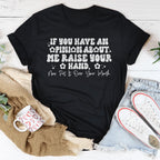 If You Have An Opinion About Me Raise Your Hand Tee