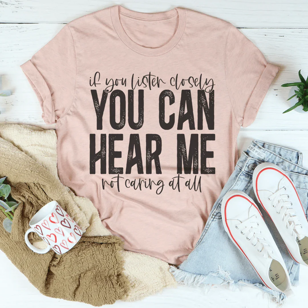 If You Listen Closely You Can Hear Me Not Caring At All Tee Peachy Sunday