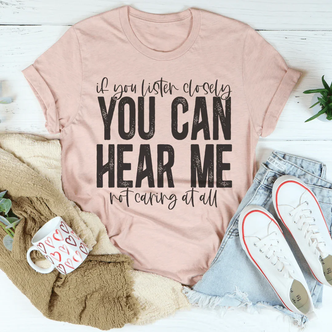 If You Listen Closely You Can Hear Me Not Caring At All Tee Peachy Sunday