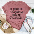 If You Need Anything From Me Tee