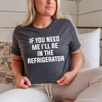 If You Need Me I'll Be In The Refrigerator Tee - SJB-DIAMOND ELITES