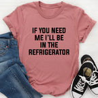 If You Need Me I'll Be In The Refrigerator Tee - SJB-DIAMOND ELITES