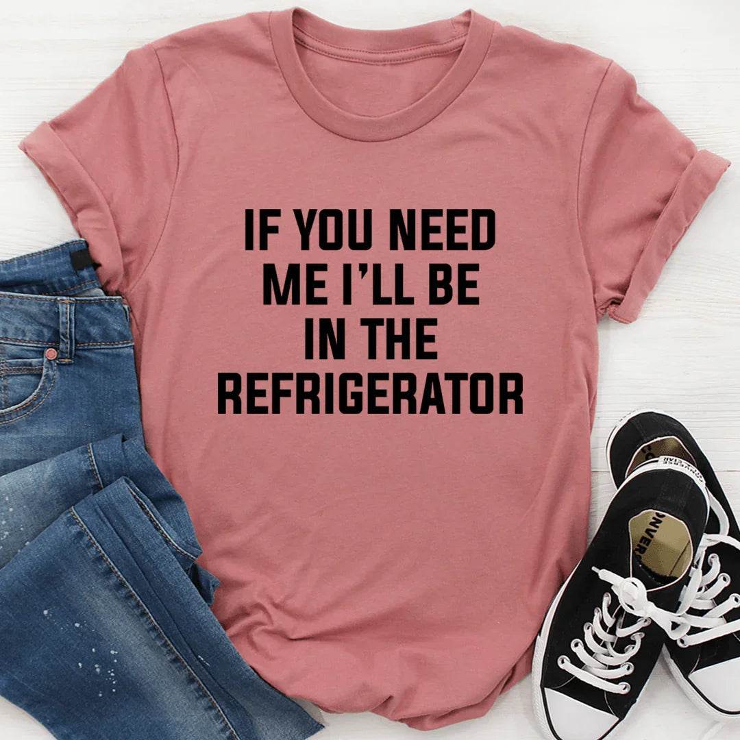 If You Need Me I'll Be In The Refrigerator Tee - SJB-DIAMOND ELITES