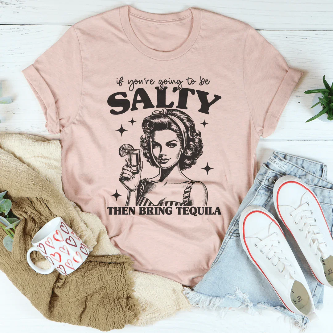 If You're Going To Be Salty Then Bring Tequila Tee Peachy Sunday