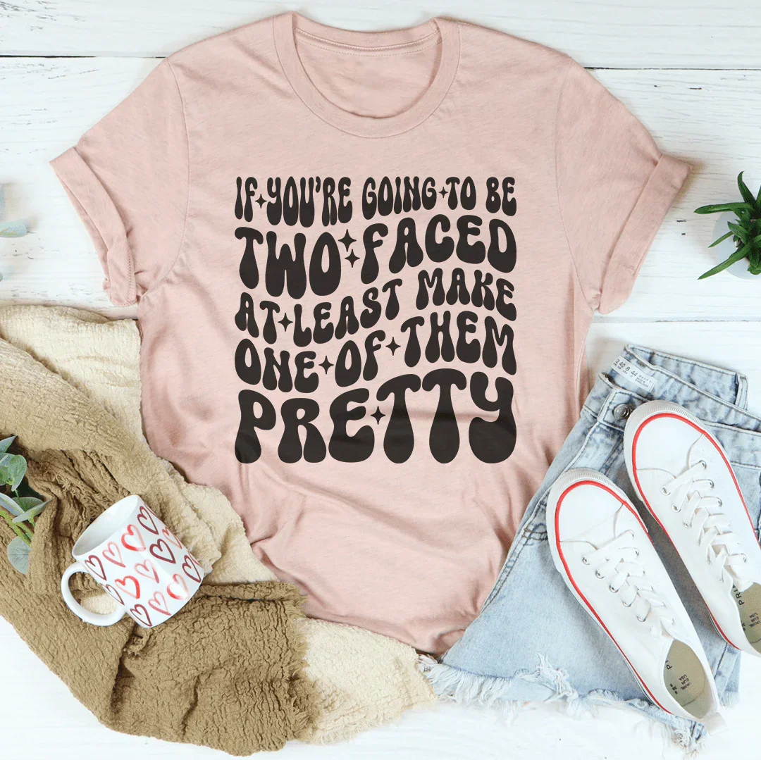If You’re Going To Be Two Faced At Least Make One Of Them Pretty Tee Peachy Sunday