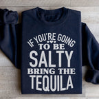If You're Gonna Be Salty Bring The Tequila Sweatshirt Peachy Sunday