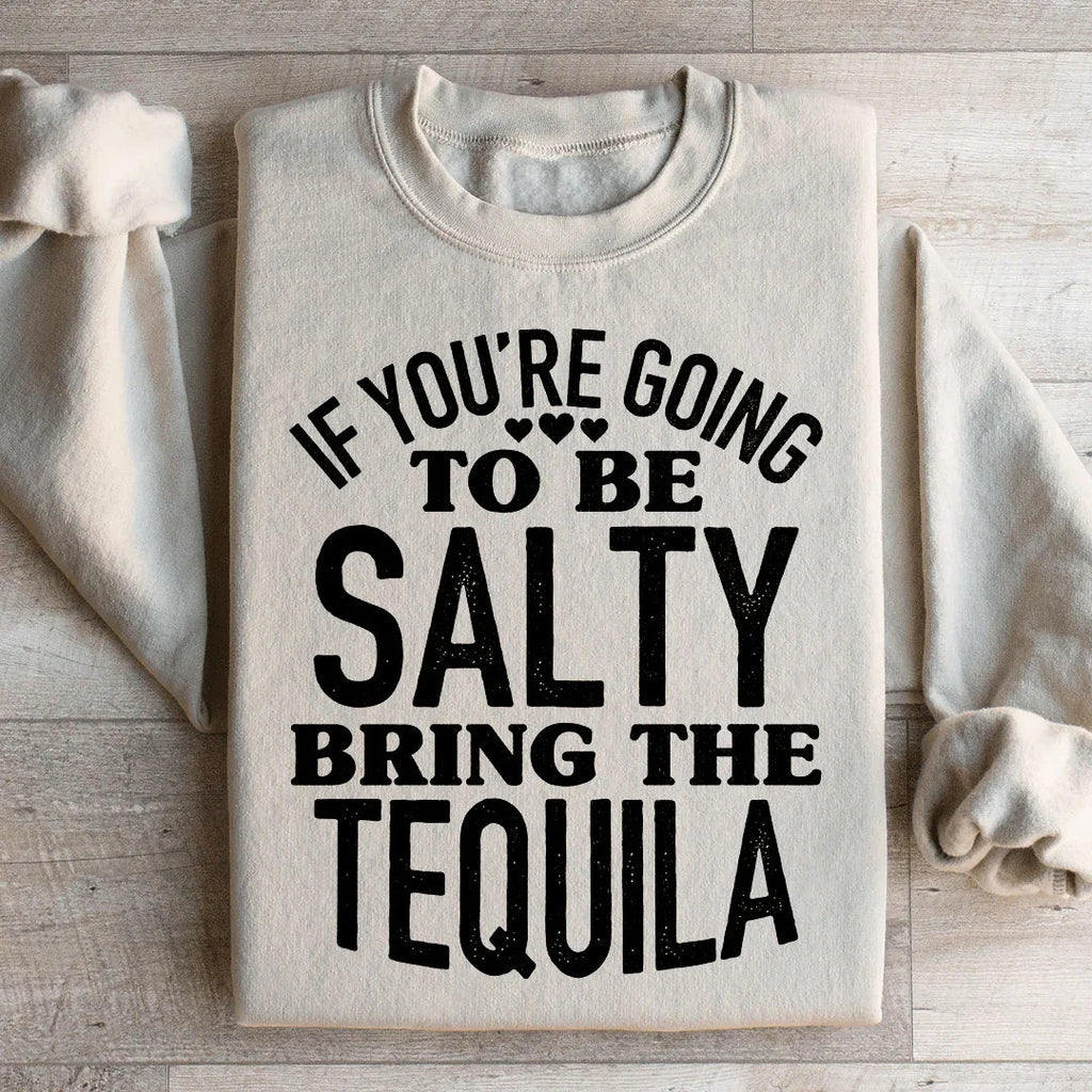 If You're Gonna Be Salty Bring The Tequila Sweatshirt Peachy Sunday