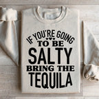 If You're Gonna Be Salty Bring The Tequila Sweatshirt Peachy Sunday