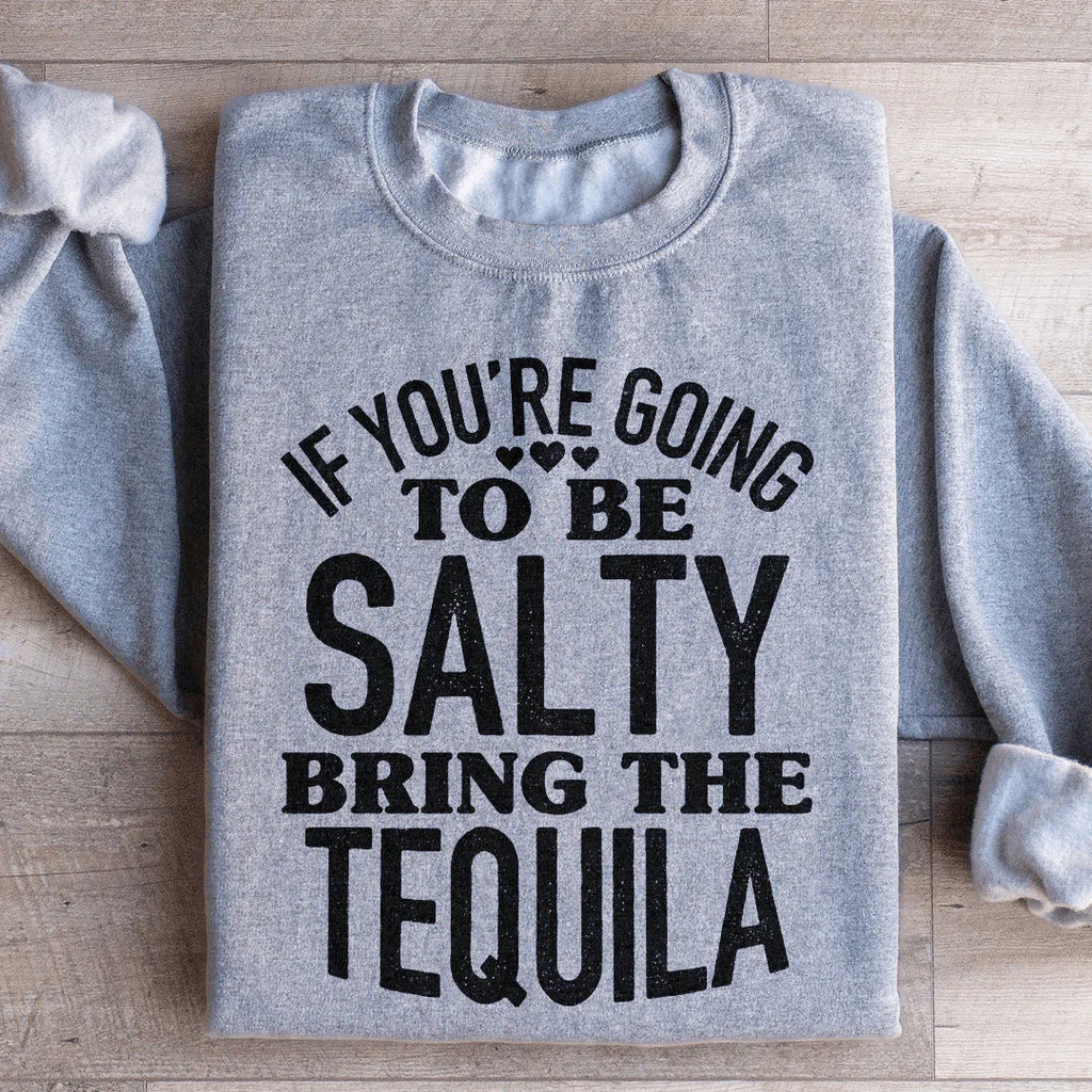 If You're Gonna Be Salty Bring The Tequila Sweatshirt Peachy Sunday