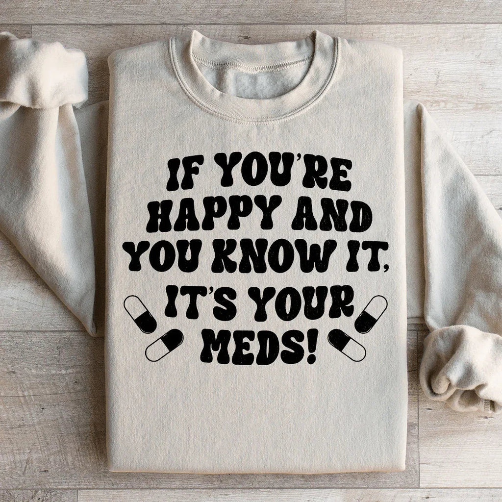 If You're Happy And You Know It It's Your Meds Sweatshirt Peachy Sunday