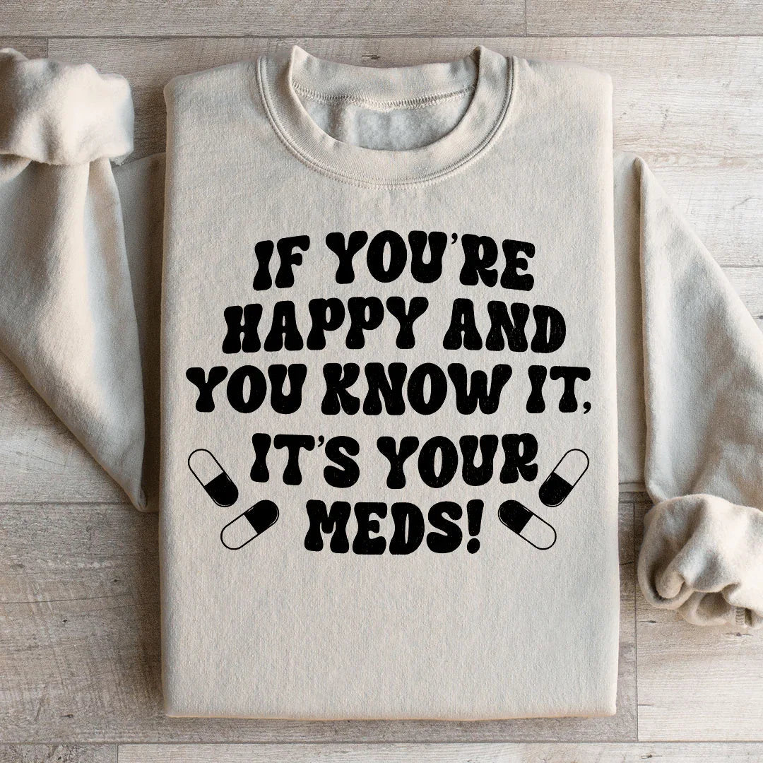 If You're Happy And You Know It It's Your Meds Sweatshirt Peachy Sunday