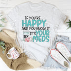 If You're Happy And You Know It It's Your Meds Tee Peachy Sunday