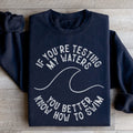 If You're Testing My Waters You Better Know How To Swim Sweatshirt Peachy Sunday