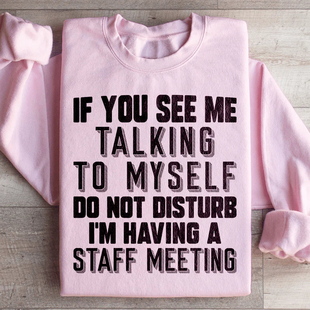 If You See Me Talking To Myself Do Not Disturb I'm Having A Staff Meeting Sweatshirt Peachy Sunday