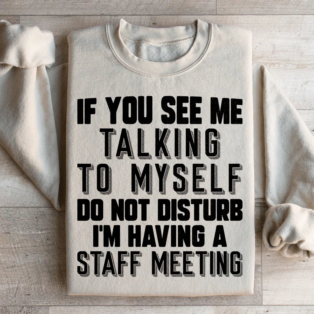 If You See Me Talking To Myself Do Not Disturb I'm Having A Staff Meeting Sweatshirt Peachy Sunday